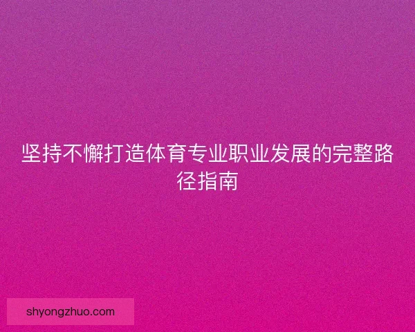 坚持不懈打造体育专业职业发展的完整路径指南