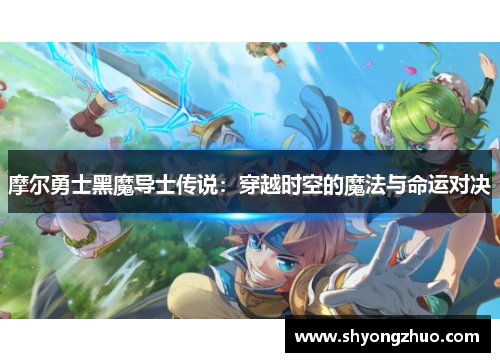 摩尔勇士黑魔导士传说：穿越时空的魔法与命运对决