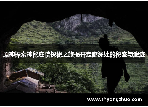 原神探索神秘庭院探秘之旅揭开走廊深处的秘密与遗迹
